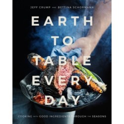 Earth to Table Every Day: Cooking with Good Ingredients Through the Seasons