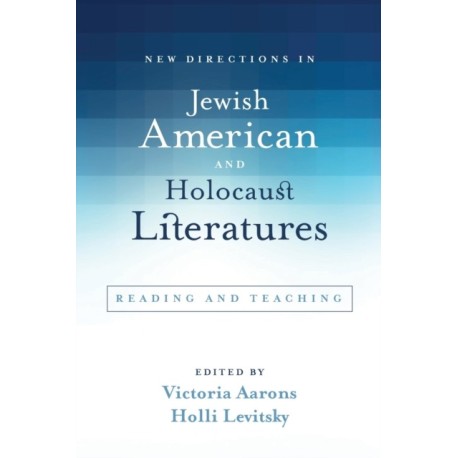 New Directions in Jewish American and Holocaust Literatures: Reading and Teaching