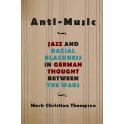 Anti-Music: Jazz and Racial Blackness in German Thought between the Wars