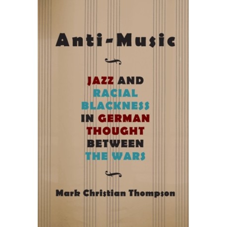 Anti-Music: Jazz and Racial Blackness in German Thought between the Wars