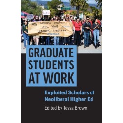 Graduate Students at Work: Exploited Scholars of Neoliberal Higher Ed