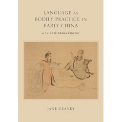 Language as Bodily Practice in Early China: A Chinese Grammatology