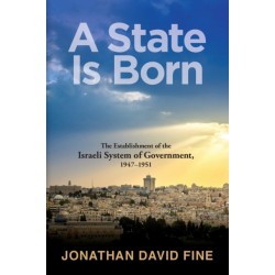 A State Is Born: The Establishment of the Israeli System of Government, 1947-1951