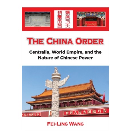 The China Order: Centralia, World Empire, and the Nature of Chinese Power