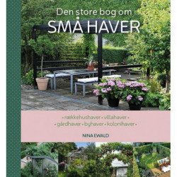 Den store bog om SMÅ HAVER: rækkehushaver – villahaver – gårdhaver – byhaver – kolonihaver