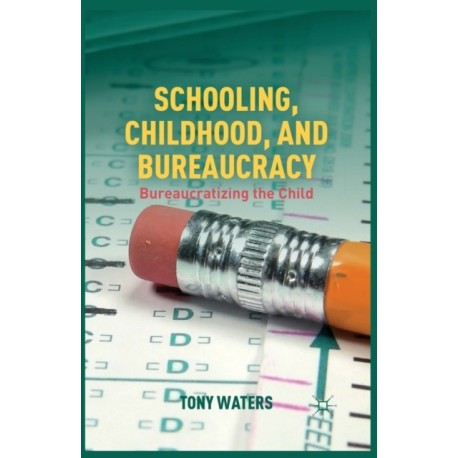 Schooling, Childhood, and Bureaucracy: Bureaucratizing the Child