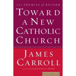 Toward A New Catholic Church: The Promise of Reform