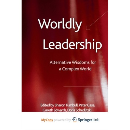 Worldly Leadership: Alternative Wisdoms for a Complex World