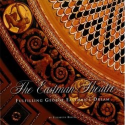 The Eastman Theatre: Fulfilling George Eastman's Dream