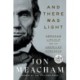 And There Was Light: Abraham Lincoln and the American Struggle