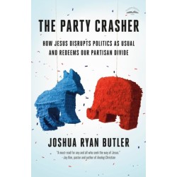 The Party Crasher: How Jesus Disrupts Politics as Usual and Redeems Our Partisan Divide