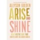 Arise and Shine: How to Be the Light That Ignites Hope in a Dark World