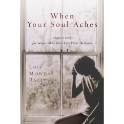 When Your Soul Aches: Hope and Help for Women Who Have Lost Their Husbands
