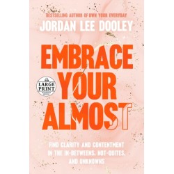 Embrace Your Almost: Find Clarity and Contentment in the In-Betweens, Not-Quites, and Unknowns