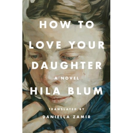 How to Love Your Daughter: A Novel