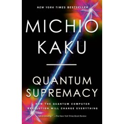 Quantum Supremacy: How the Quantum Computer Revolution Will Change Everything