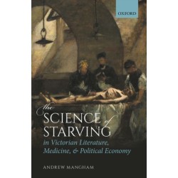 The Science of Starving in Victorian Literature, Medicine, and Political Economy