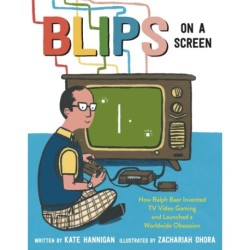 Blips on a Screen: How Ralph Baer Invented TV Video Gaming and Launched a Worldwide Obsession