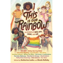 This Is Our Rainbow: 16 Stories of Her, Him, Them, and Us