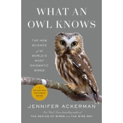 What an Owl Knows: The New Science of the World's Most Enigmatic Birds