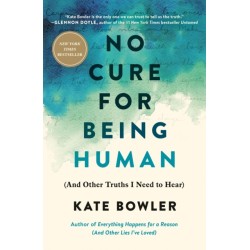No Cure for Being Human: (And Other Truths I Need to Hear)