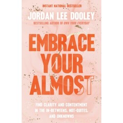 Embrace Your Almost: Find Clarity and Contentment in the In-Betweens, Not-Quites, and Unknowns