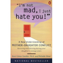 I'm Not Mad, I Just Hate You!: A New Understanding of Mother-Daughter Conflict