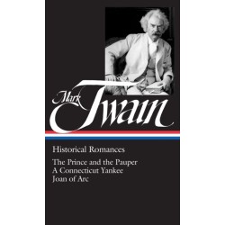 Mark Twain: Historical Romances (LOA -71): The Prince and the Pauper / A Connecticut Yankee in King Arthur's Court /  Personal Recollections of Joan of Arc