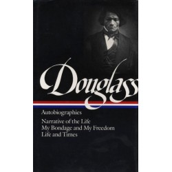 Frederick Douglass: Autobiographies (LOA -68): Narrative of the Life / My Bondage and My Freedom / Life and Times