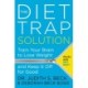The Diet Trap Solution: Train Your Brain To Lose Weight And Keep It Off For Good: Train Your Brain To Lose Weight And Keep It Off For Good