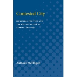 Contested City: Municipal Politics and the Rise of Nazism in Altona, 1917-1937