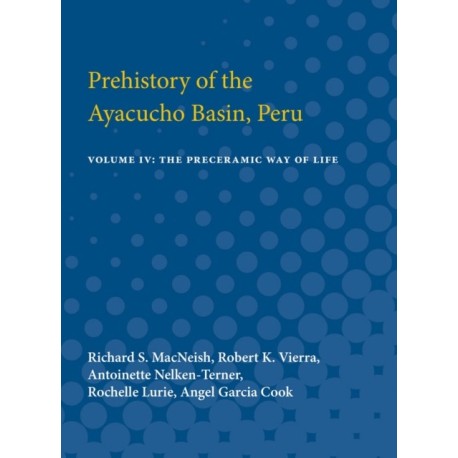 Prehistory of the Ayacucho Basin, Peru: Volume IV: The Preceramic Way of Life