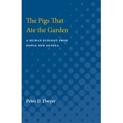 The Pigs That Ate the Garden: A Human Ecology from Papua New Guinea