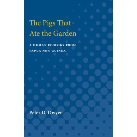 The Pigs That Ate the Garden: A Human Ecology from Papua New Guinea