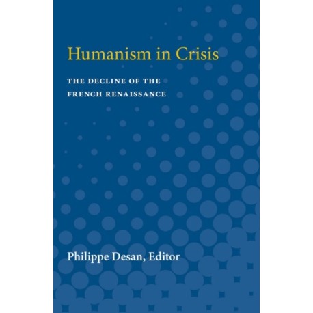 Humanism in Crisis: The Decline of the French Renaissance