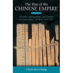 The Rise of the Chinese Empire: Frontier, Immigration, and Empire in Han China, 130 B.C.-A.D.157