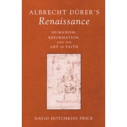 Albrecht Durer's Renaissance: Humanism, Reformation, and the Art of Faith