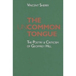 The Uncommon Tongue: The Poetry and Criticism of Geoffrey Hill