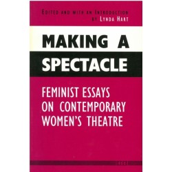 Making a Spectacle: Feminist Essays on Contemporary Women's Theatre