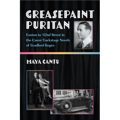 Greasepaint Puritan: Boston to 42nd Street in the Queer Backstage Novels of Bradford Ropes