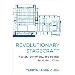 Revolutionary Stagecraft: Theater, Technology, and Politics in Modern China