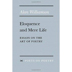 Eloquence and Mere Life: Essays on the Art of Poetry