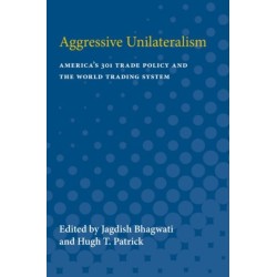 Aggressive Unilateralism: America's 301 Trade Policy and the World Trading System
