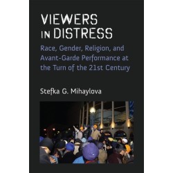 Viewers in Distress: Race, Gender, Religion, and Avant-Garde Performance at the Turn of the Twenty-First Century