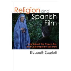 Religion and Spanish Film: Luis Bunuel, the Franco Era, and Contemporary Directors