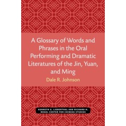 A Glossary of Words and Phrases in the Oral Performing and Dramatic Literatures of the Jin, Yuan, and Ming