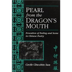 Pearl from the Dragon’s Mouth: Evocation of Scene and Feeling in Chinese Poetry