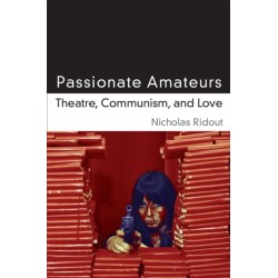 Passionate Amateurs: Theatre, Communism, and Love