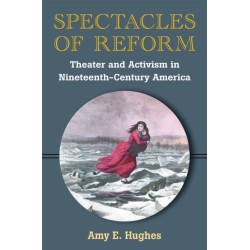 Spectacles of Reform: Theater and Activism in Nineteenth-Century America