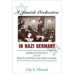 A Jewish Orchestra in Nazi Germany: Musical Politics and the Berlin Jewish Culture League